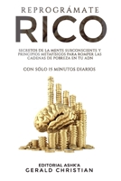 Reprográmate Rico: Secretos de la mente subconsiente y principios metasfísicos para romper las cadenas de pobreza en tu ADN con sólo 15 minutos diarios B0884K736H Book Cover