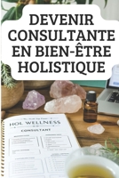 DEVENIR CONSULTANTE EN BIEN-ÊTRE HOLISTIQUE: Guide Pratique pour Aider les Gens à Rééquilibrer leur Vie (French Edition) B0DRLGNRC6 Book Cover
