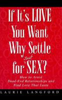 If It's Love You Want, Why Settle for (Just) Sex?: How to Avoid Dead-End Relationships and Find Love That Lasts 0761503099 Book Cover