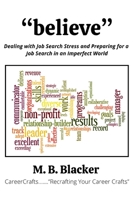 Believe : Dealing with Job Search Stress and Preparing for a Job Search in an Imperfect World 1736035401 Book Cover
