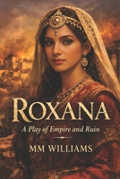 ROXANA: A Play of Empire and Ruin B0GW85PCZN Book Cover