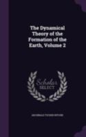 The Dynamical Theory of the Formation of the Earth, Volume 2 134080249X Book Cover