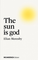 The sun is god (Italian Edition) B0FK5NNQZX Book Cover