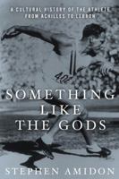 Something Like the Gods: A Cultural History of the Athlete from Achilles to LeBron 1609611233 Book Cover