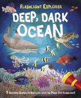 Flashlight Explorer Deep, Dark Ocean : 5 Amazing Scenes to Discover with the Press-Out Flashlight! 1839403365 Book Cover