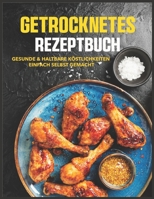 Getrocknetes Rezeptbuch: Gesunde & haltbare Köstlichkeiten einfach selbst gemacht (German Edition) B0FMRFMFHV Book Cover