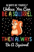 Always Be Yourself Unless You Can Be A Squirrel Then Always Be A Squirrel: Funny Squirrel Lovers Journal Notebook, 120 Pages 6x9 Wide Black Ruled Lined With Beautifully Decorated Inside 1698966008 Book Cover