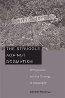 The Struggle against Dogmatism: Wittgenstein and the Concept of Philosophy 067402771X Book Cover