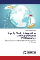 Supply Chain Integration and Operational Performance: A Study On Chemical Product Manufacturing Firms in Ethiopia 3659585947 Book Cover