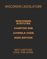 WISCONSIN STATUTES  CHAPTER 938  JUVENILE CODE  2020 EDITION: WEST HARTFORD LEGAL PUBLISHING 1660052416 Book Cover