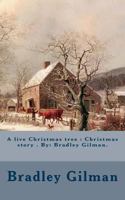 A live Christmas tree : Christmas story . By: Bradley Gilman. 1979749132 Book Cover