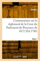 Commentaire sur le règlement de la Cour du Parlement de Provence de 1672. Tome 1 2329981244 Book Cover