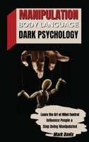 Manipulation, Body Language and Dark Psychology: Learn the Art of Mind Control, Influence People and Stop Being Manipulated 1801914877 Book Cover