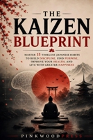 The Kaizen Blueprint: Master 15 Timeless Japanese Habits to Build Discipline, Find Purpose, Improve Your Health, and Live with Greater Happiness B0H8X7LS72 Book Cover
