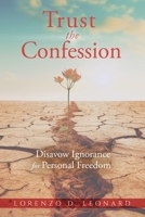 Trust the Confession: Disavow Ignorance for Personal Freedom 1961065061 Book Cover