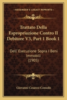 Trattato Della Espropriazione Contro Il Debitore V3, Part 1 Book 1: Dell' Esecuzione Sopra I Beni Immobili (1905) 1167694058 Book Cover