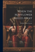 When the Mayflower Sailed Away 1021402850 Book Cover