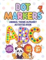DOT MARKERS Animal Theme Alphabet Activities Book: Easy Guided BIG DOTS | Do a dot page a day | Giant, Large, Jumbo and Cute Animal Art Paint Daubers ... Toddler, Preschool, Kindergarten, Girls, Boys B08YDNJ163 Book Cover