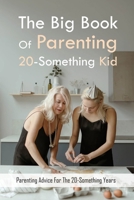 The Big Book Of Parenting 20-Something Kids: Parenting Advice For The 20-Something Years: Children'S Self Development Books B092PG7QTX Book Cover