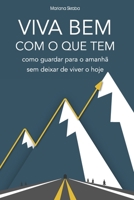 Viva bem com o que tem: como guardar para o amanhã sem deixar de viver o hoje B095JLH5R6 Book Cover