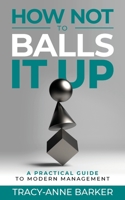 How not to Balls it up: A practical guide to modern management 1739107608 Book Cover