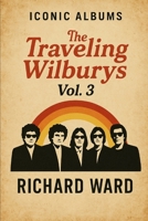 Iconic Albums - The Travelling Wilburys - Travelling Wilburys Vol 3. B0FF34PBF7 Book Cover