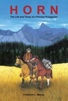 Horn: The Life and Times of a Pioneer Prospector 1665778326 Book Cover