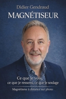 Magnétiseur : Ce que je vois, ce que je ressens, ce que je soulage: Le magnétisme expliqué simplement par un praticien certifié (French Edition) B0F9LSSXWR Book Cover