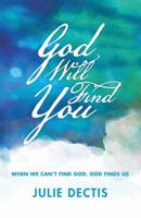 God Will Find You: When We Can't Find God, God Finds Us 1512761346 Book Cover