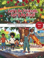 Let's Be Friends, Let's Be Kind! Activity Book: Creative Activities to Inspire Kindness at Home, School, and B0G43TZJ8P Book Cover