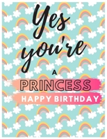 Yes You're Princess Happy Birthday Notebook Journal: Your Special Day Will Bring You Lots Of Happiness With This Diary Notebook Journal Perfect Gift For Funny Happy Birthday 1673849520 Book Cover