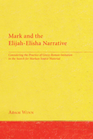 Mark and the Elijah-Elisha Narrative: Considering the Practice of Greco-Roman Imitation in the Search for Markan Source Material 1608992012 Book Cover