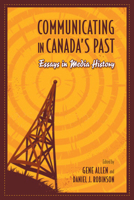 Communicating in Canada's Past: Essays in Media History 0802094988 Book Cover