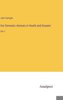 Our Domestic Animals in Health and Disease: Vol. I 3382179962 Book Cover