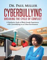 Cyberbullying Breaking the Cycle of Conflict: A Qualitative Study of Black Female Experiences with Cyberbullying in an Urban Environment 1633082040 Book Cover