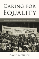 Caring for Equality: A History of African American Health and Healthcare 1442260599 Book Cover