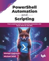 PowerShell Automation and Scripting: From scripting basics to enterprise automation with Azure, Entra ID, and APIs (English Edition) 9365896312 Book Cover