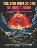 Nuclear Explosions Coloring Book: 33 Coloring Pages for Contemplation, Reflection, Meditation, and Relaxation B0CMPBVHWB Book Cover