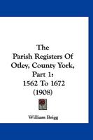 The parish registers of Otley Part 1. 1562 to 1672 1120912199 Book Cover