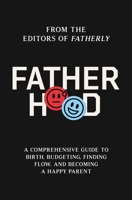 Fatherhood: A Comprehensive Guide to Birth, Budgeting, Finding Balance, and Becoming a Happy Parent 0785237828 Book Cover