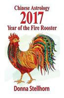 Chinese Astrology: 2017 Year of the Fire Rooster 1944622144 Book Cover