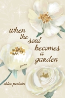 When the Soul Becomes a Garden: Poems and Intuitive Healing 1771684798 Book Cover