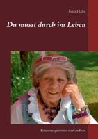 Du musst durch im Leben: Erinnerungen einer starken Frau 3743111853 Book Cover