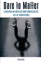Dare to Matter: Choosing an Unstuck and Unapologetic Life of Significance 099845270X Book Cover