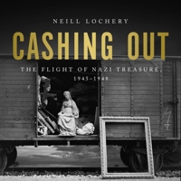 Cashing Out: The Flight of Nazi Treasure, 1945-1948 - Library Edition 1541702301 Book Cover