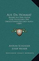 Aus Da Hoamat: Bilder Aus Dem Natur Und Volksleben Der Oberosterreichischen Alpen (1889) 1168084865 Book Cover