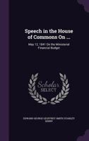 Speech in the House of Commons on ...: May 12, 1841 on the Ministerial Financial Budget 1359297014 Book Cover