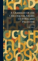 A Grammar of the Colloquial Arabic of Syria and Palestine 1025687930 Book Cover