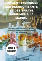 COMMENT FABRIQUER DES DÉSODORISANTS ET DES SPRAYS PARFUMÉS À LA MAISON: 80 recettes naturelles faciles à faire soi-même pour que chaque pièce sente bon et soit accueillante B0FWCSCT48 Book Cover