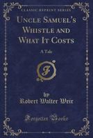 Uncle Samuels Whistle and What It Costs 3743373106 Book Cover